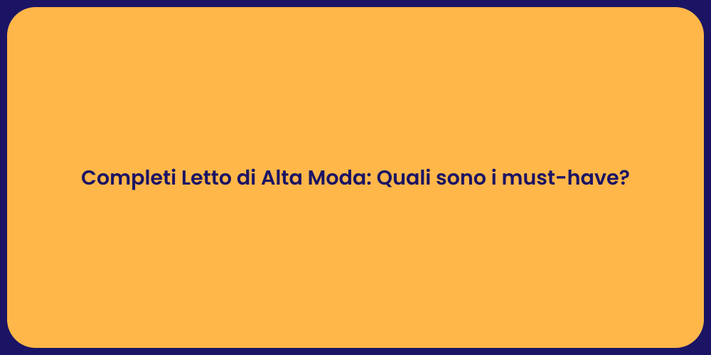 Completi Letto di Alta Moda: Quali sono i must-have?