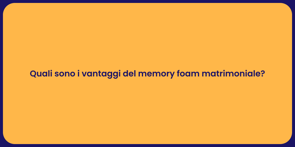 Quali sono i vantaggi del memory foam matrimoniale?