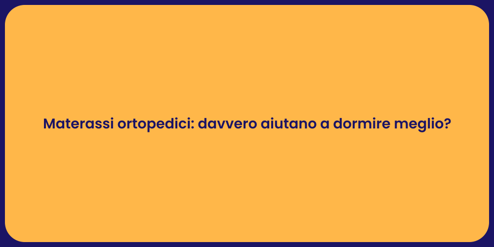 Materassi ortopedici: davvero aiutano a dormire meglio?