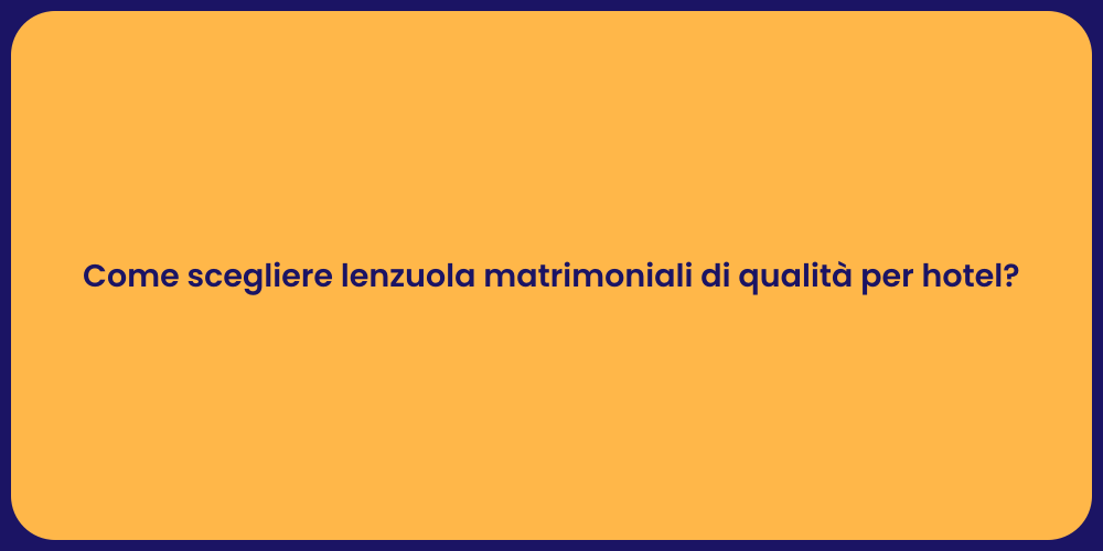 Come scegliere lenzuola matrimoniali di qualità per hotel?