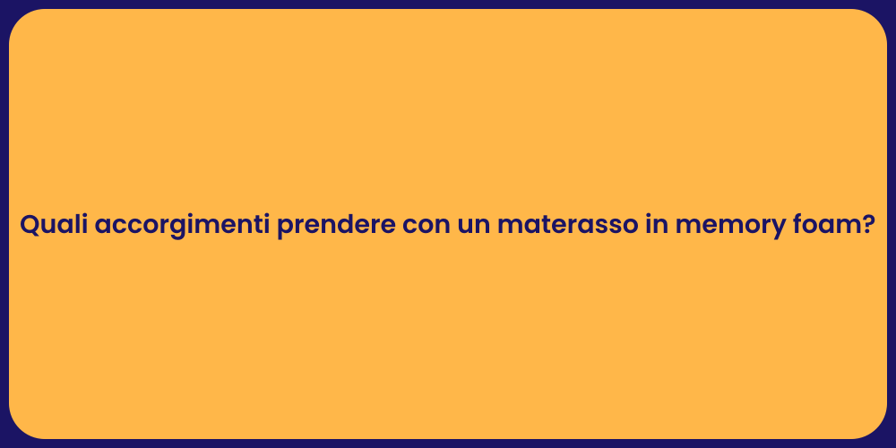 Quali accorgimenti prendere con un materasso in memory foam?
