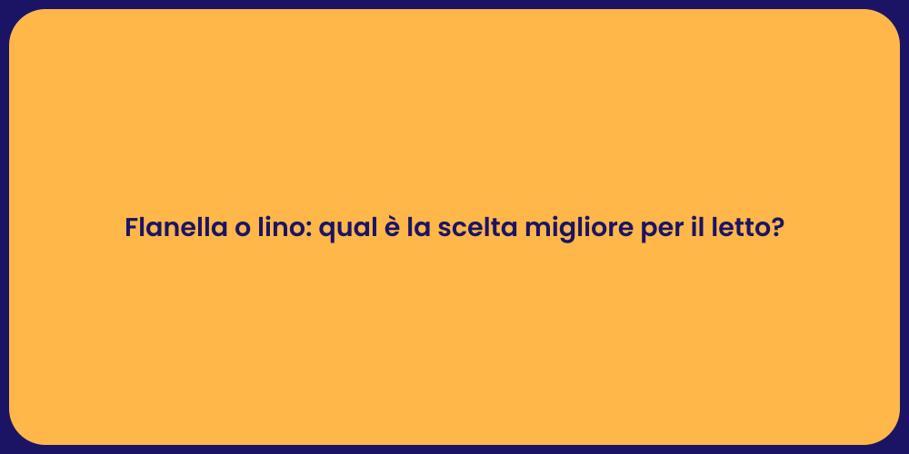 Flanella o lino: qual è la scelta migliore per il letto?