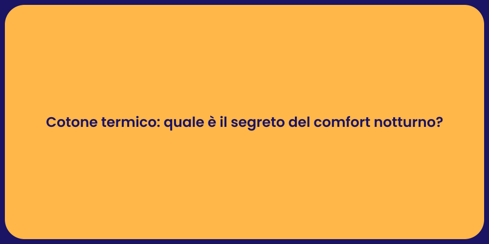 Cotone termico: quale è il segreto del comfort notturno?