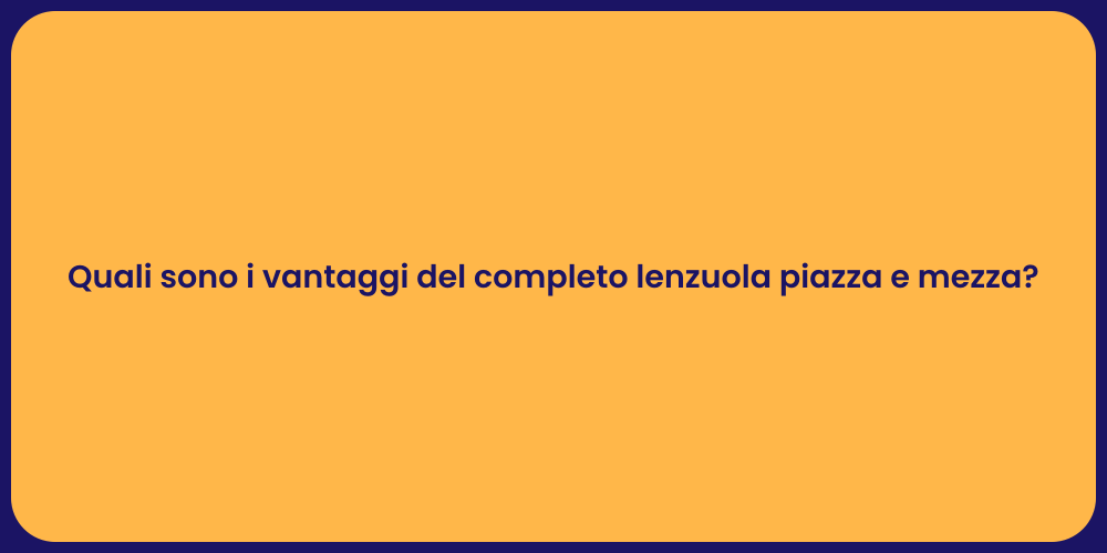Quali sono i vantaggi del completo lenzuola piazza e mezza?