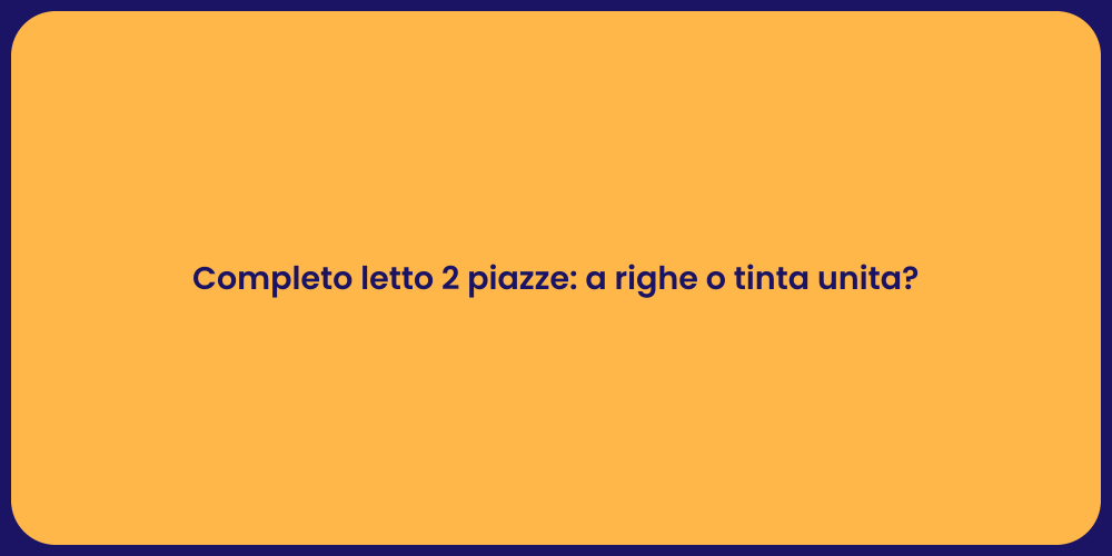 Completo letto 2 piazze: a righe o tinta unita?