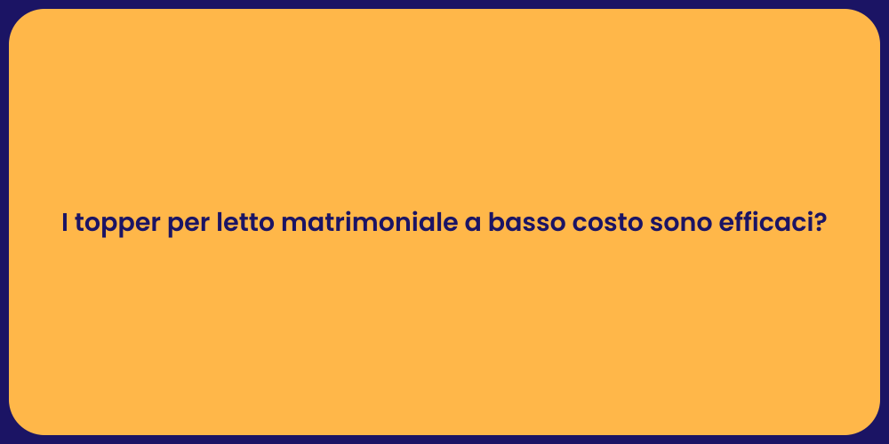 I topper per letto matrimoniale a basso costo sono efficaci?