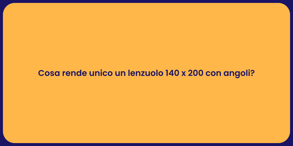 Cosa rende unico un lenzuolo 140 x 200 con angoli?