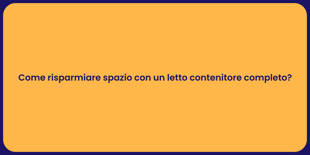 Come risparmiare spazio con un letto contenitore completo?