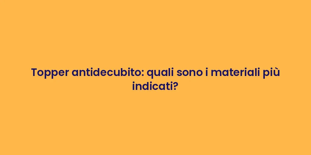 Topper antidecubito: quali sono i materiali più indicati?