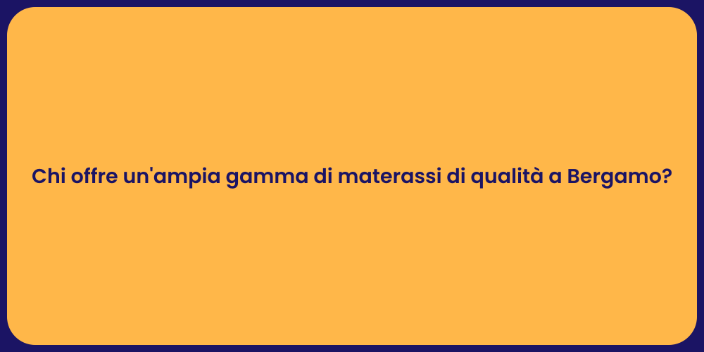 Chi offre un'ampia gamma di materassi di qualità a Bergamo?