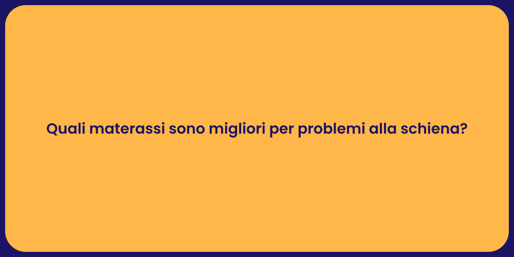 Quali materassi sono migliori per problemi alla schiena?