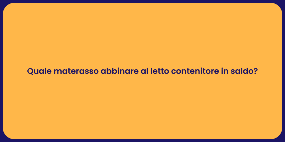 Quale materasso abbinare al letto contenitore in saldo?