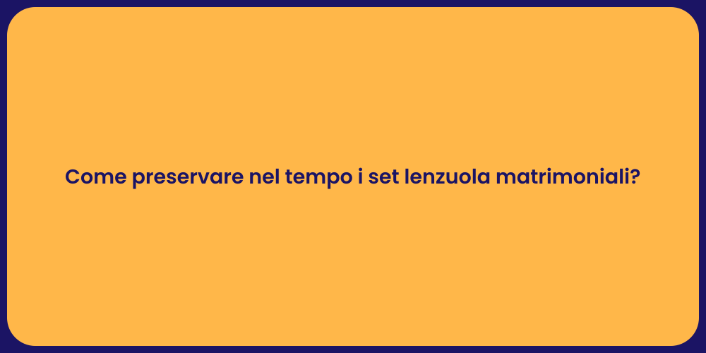 Come preservare nel tempo i set lenzuola matrimoniali?