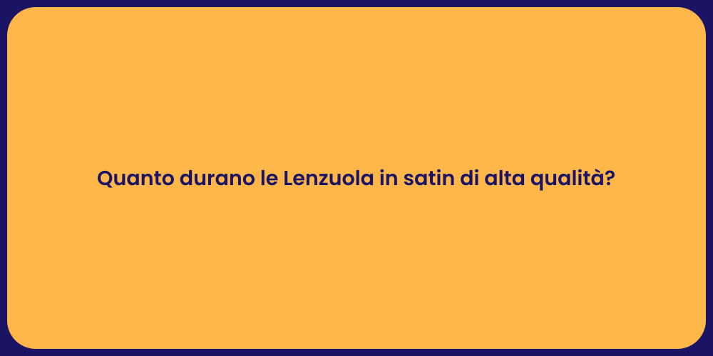Quanto durano le Lenzuola in satin di alta qualità?