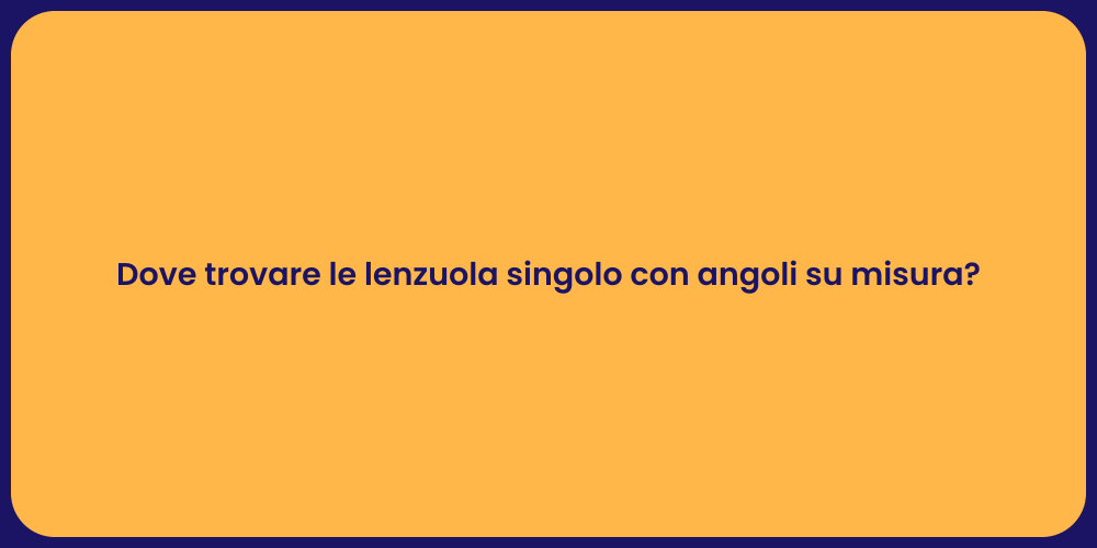 Dove trovare le lenzuola singolo con angoli su misura?