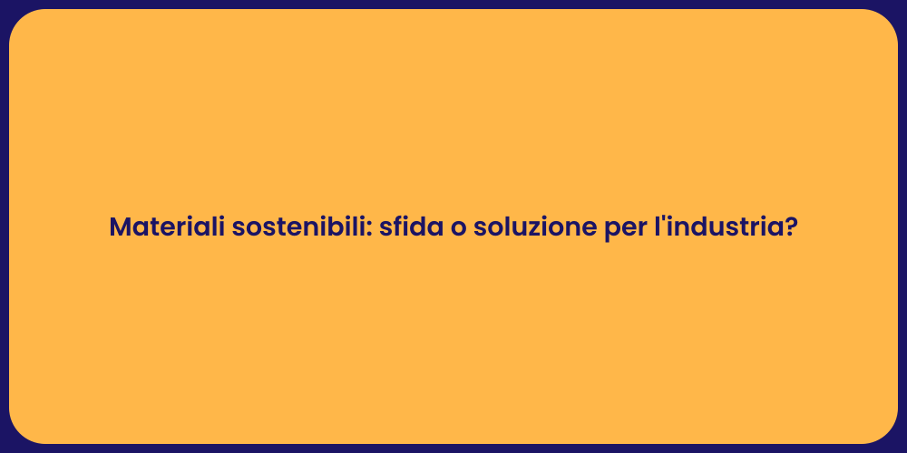 Materiali sostenibili: sfida o soluzione per l'industria?