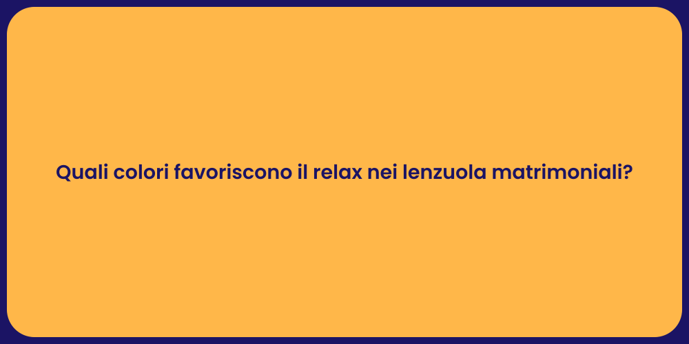 Quali colori favoriscono il relax nei lenzuola matrimoniali?