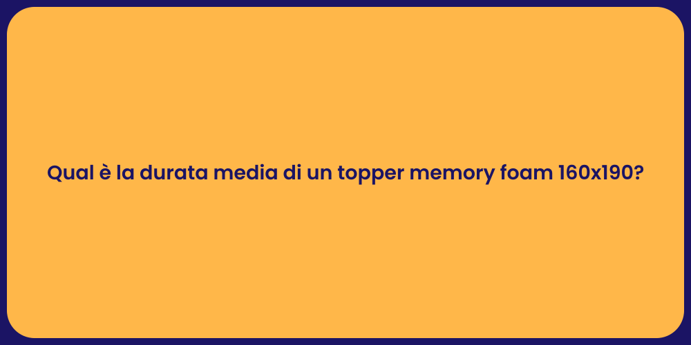 Qual è la durata media di un topper memory foam 160x190?