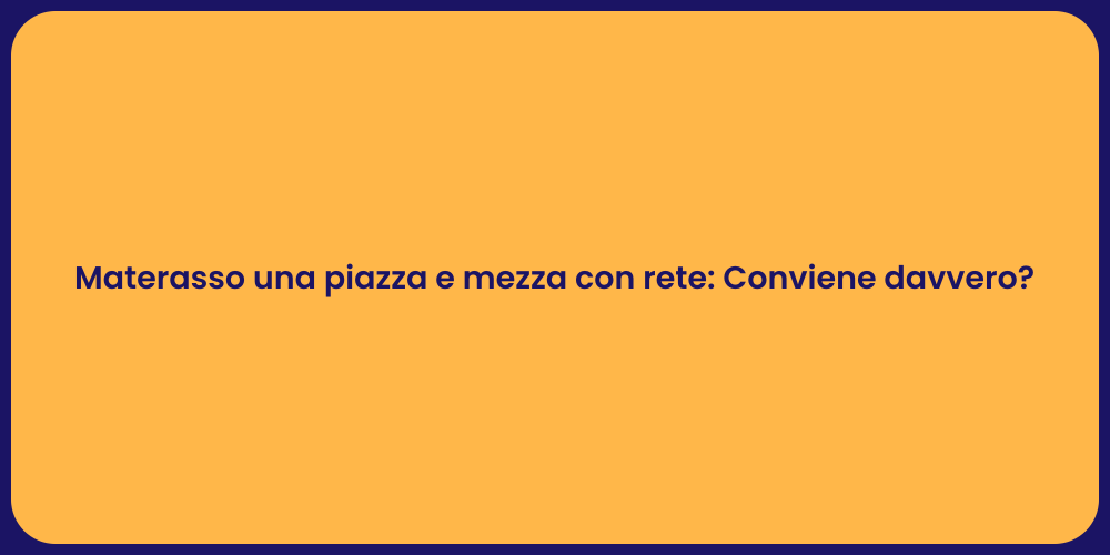 Materasso una piazza e mezza con rete: Conviene davvero?