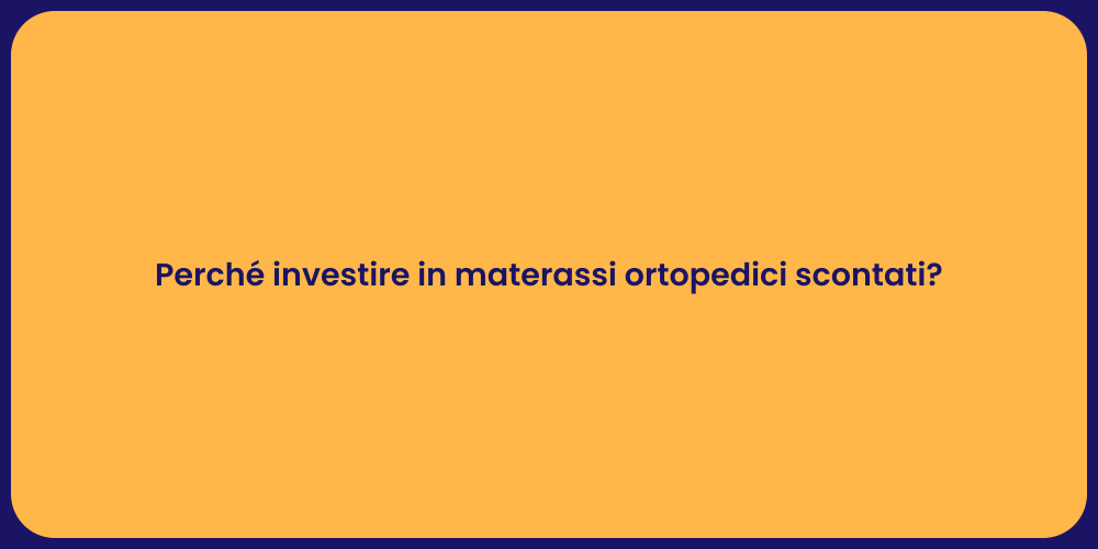Perché investire in materassi ortopedici scontati?
