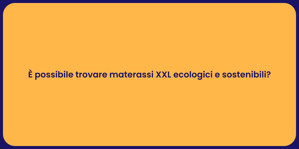 È possibile trovare materassi XXL ecologici e sostenibili?