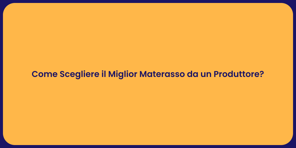 Come Scegliere il Miglior Materasso da un Produttore?