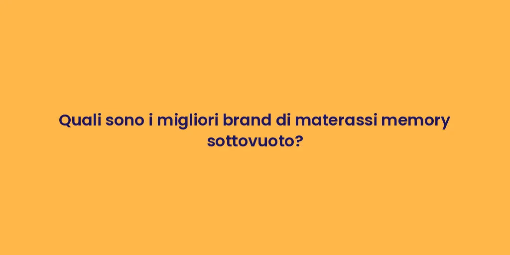 Quali sono i migliori brand di materassi memory sottovuoto?