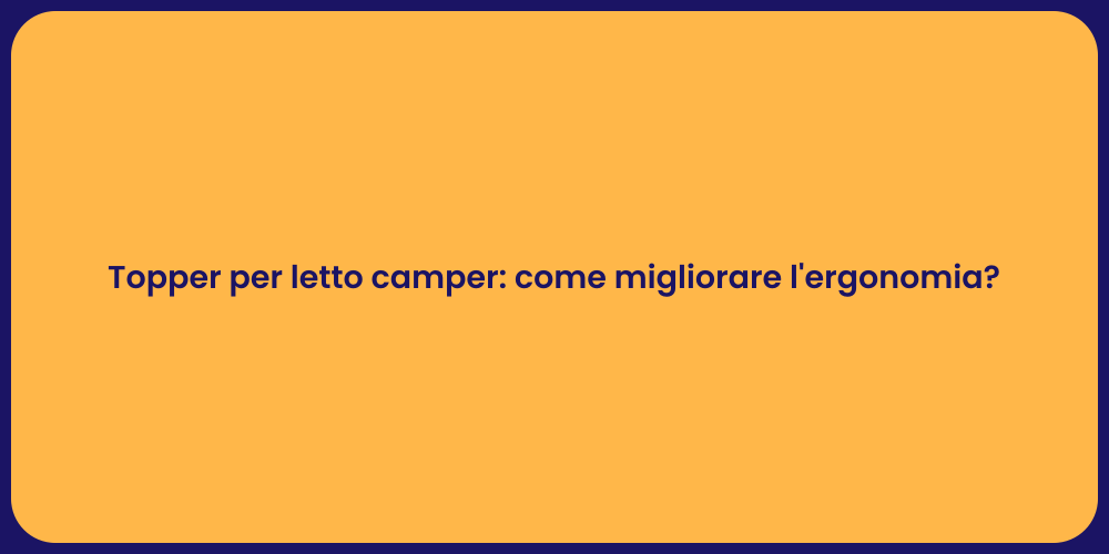 Topper per letto camper: come migliorare l'ergonomia?