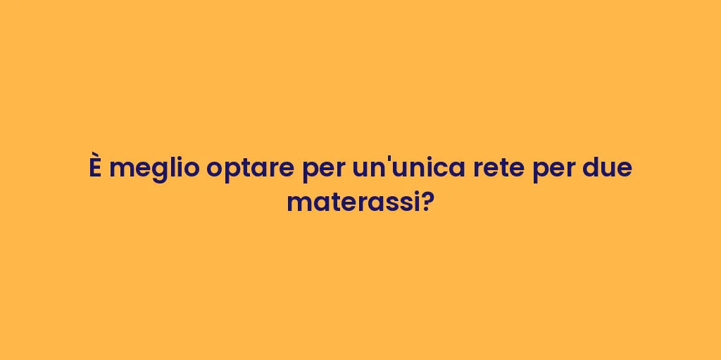 È meglio optare per un'unica rete per due materassi?