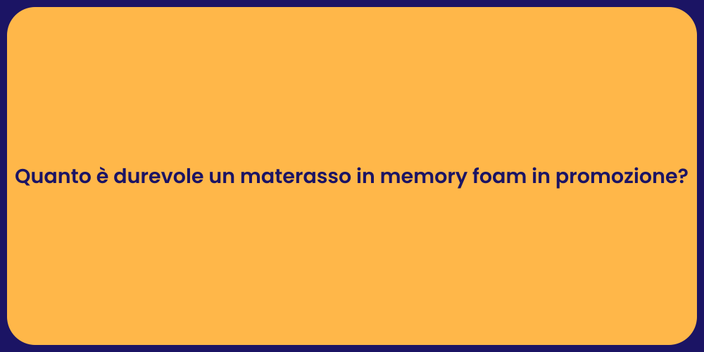 Quanto è durevole un materasso in memory foam in promozione?