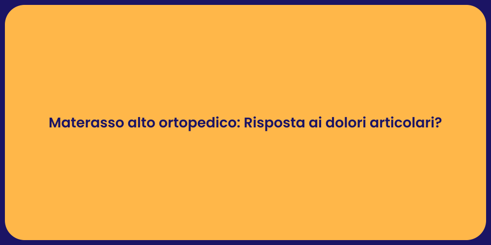 Materasso alto ortopedico: Risposta ai dolori articolari?