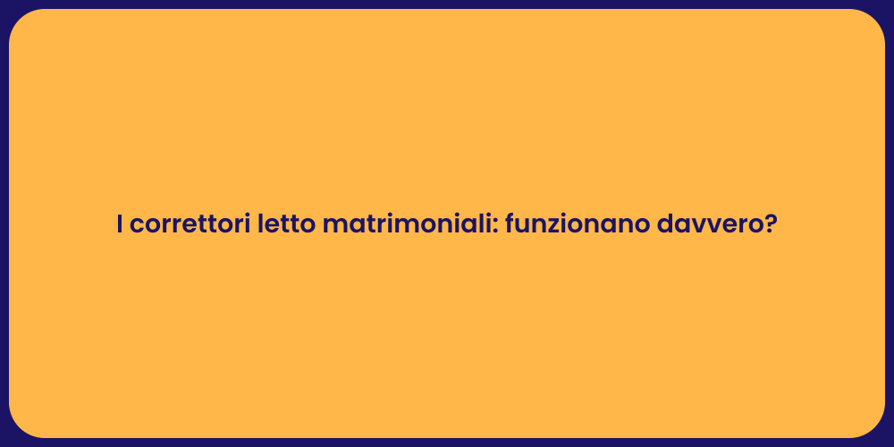 I correttori letto matrimoniali: funzionano davvero?