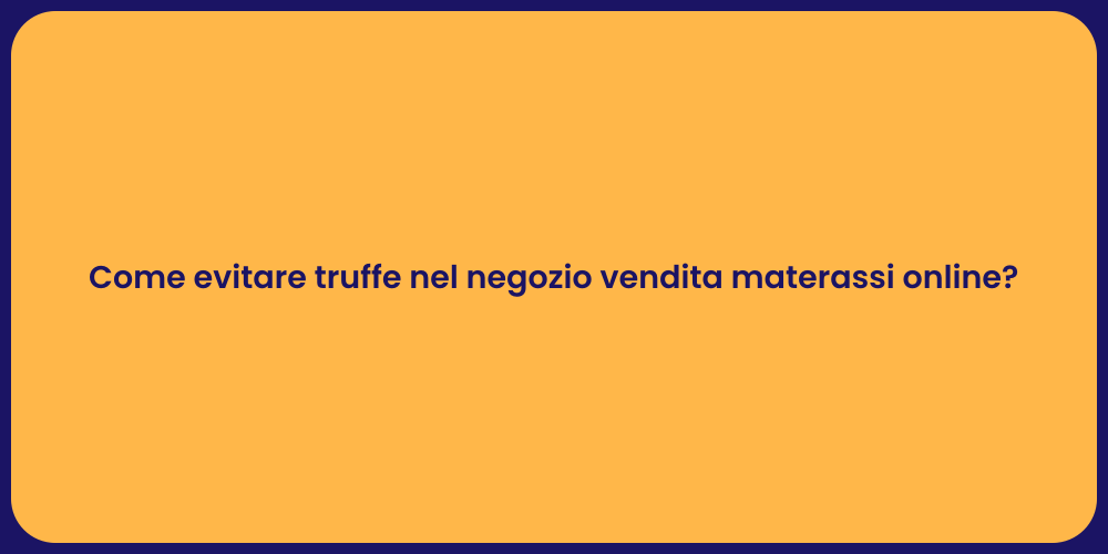Come evitare truffe nel negozio vendita materassi online?