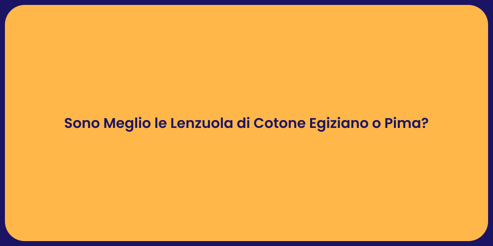 Sono Meglio le Lenzuola di Cotone Egiziano o Pima?