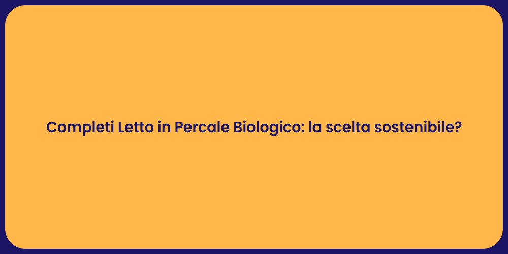 Completi Letto in Percale Biologico: la scelta sostenibile?