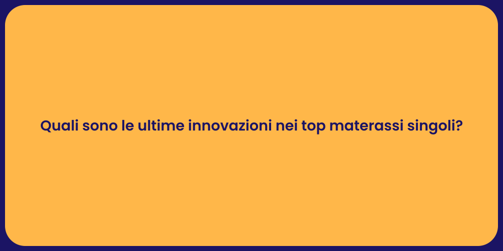 Quali sono le ultime innovazioni nei top materassi singoli?