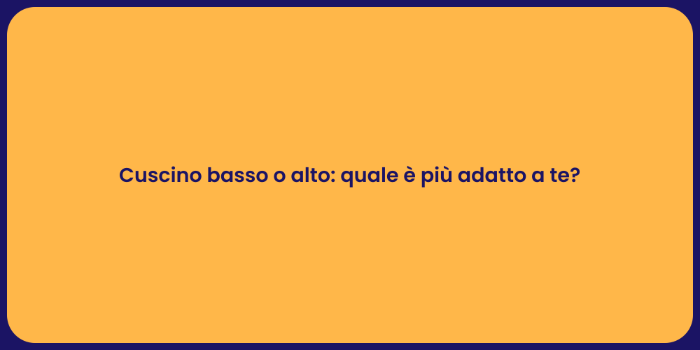 Cuscino basso o alto: quale è più adatto a te?