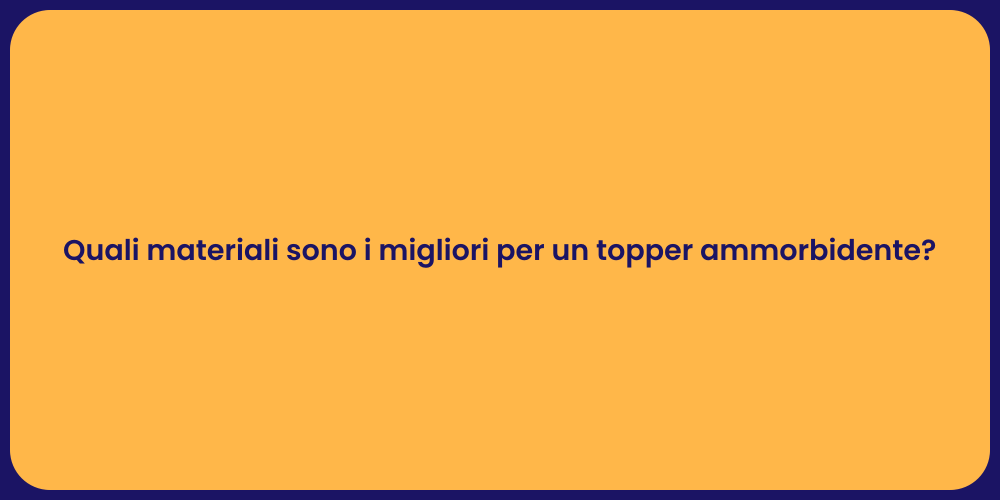 Quali materiali sono i migliori per un topper ammorbidente?
