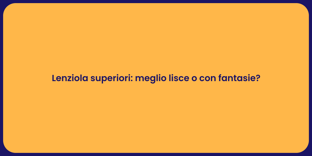 Lenziola superiori: meglio lisce o con fantasie?