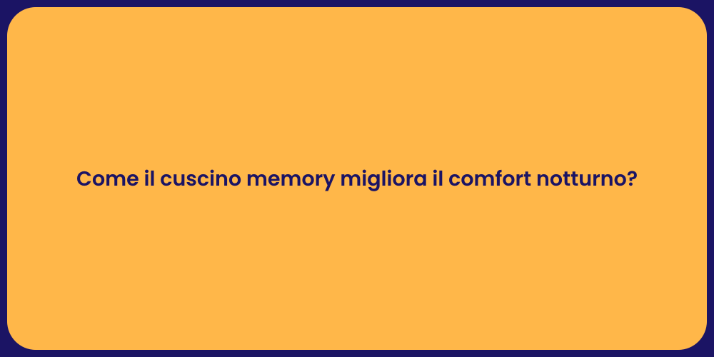 Come il cuscino memory migliora il comfort notturno?