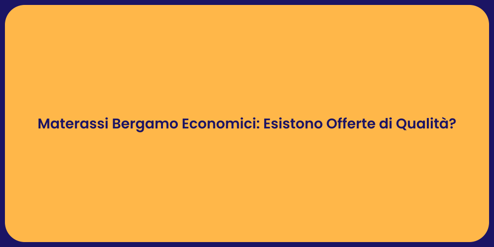 Materassi Bergamo Economici: Esistono Offerte di Qualità?