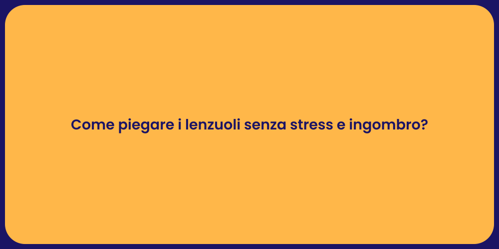 Come piegare i lenzuoli senza stress e ingombro?