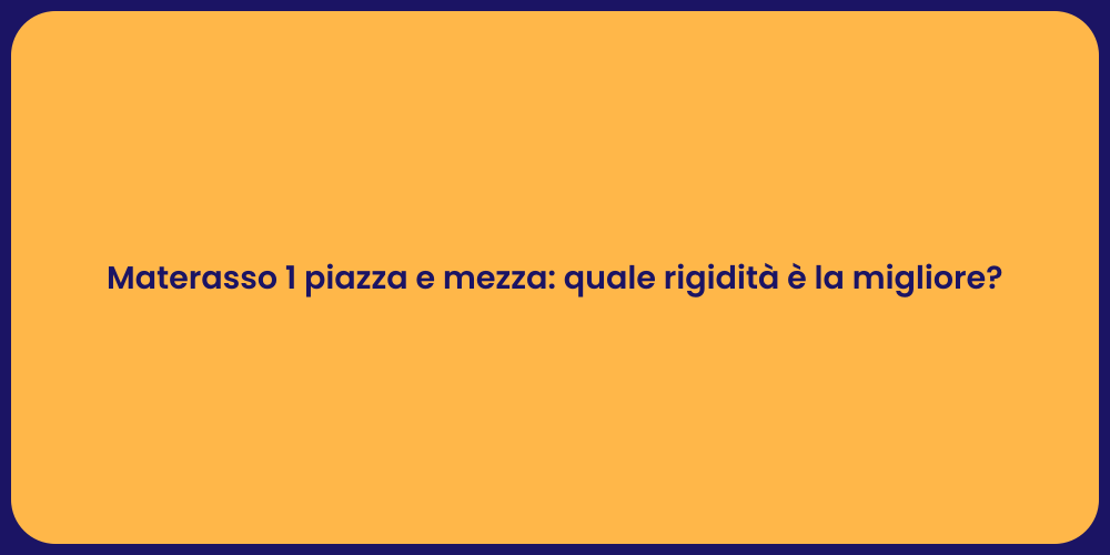 Materasso 1 piazza e mezza: quale rigidità è la migliore?