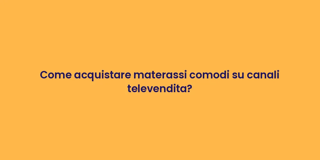 Come acquistare materassi comodi su canali televendita?