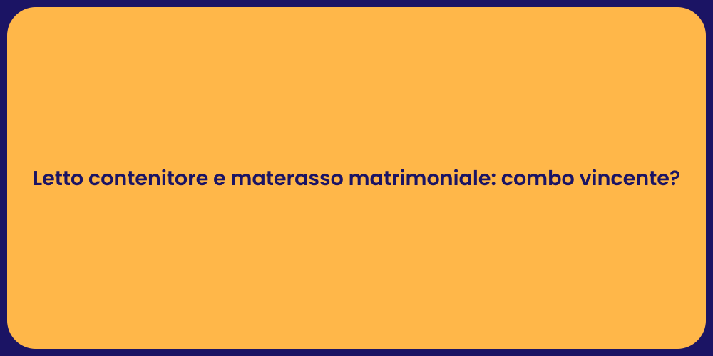 Letto contenitore e materasso matrimoniale: combo vincente?