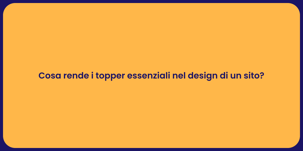 Cosa rende i topper essenziali nel design di un sito?