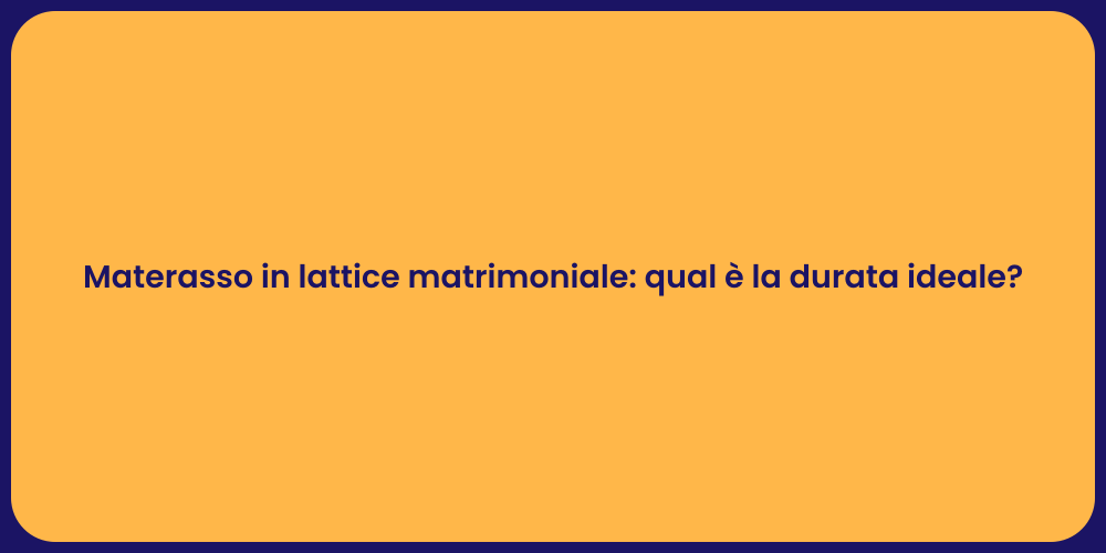 Materasso in lattice matrimoniale: qual è la durata ideale?