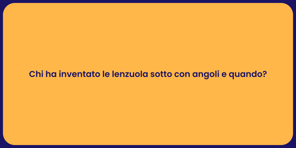 Chi ha inventato le lenzuola sotto con angoli e quando?