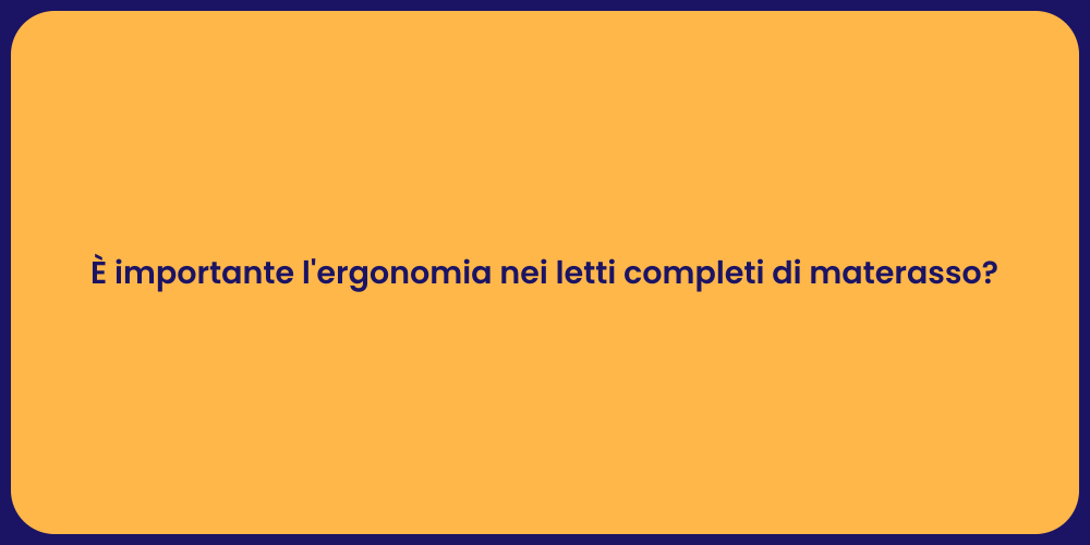 È importante l'ergonomia nei letti completi di materasso?