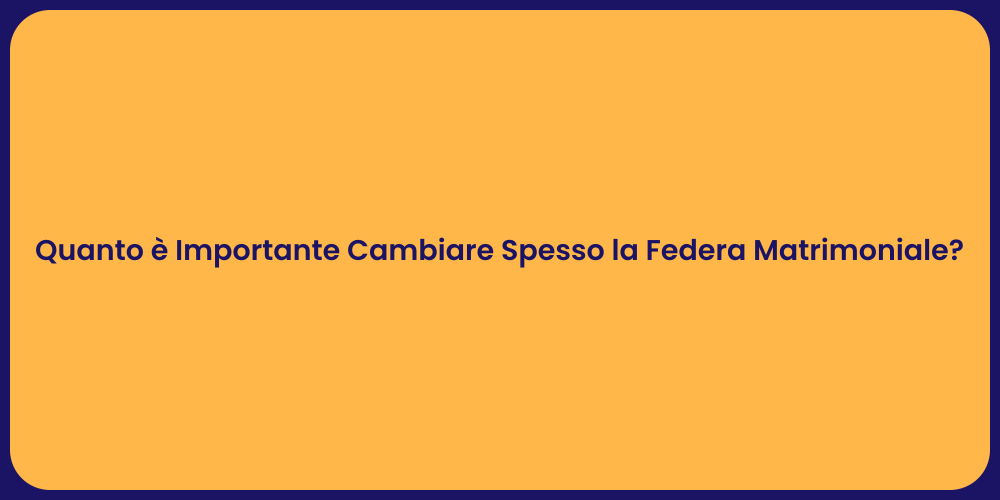 Perché Cambiare la Federa Spesso?